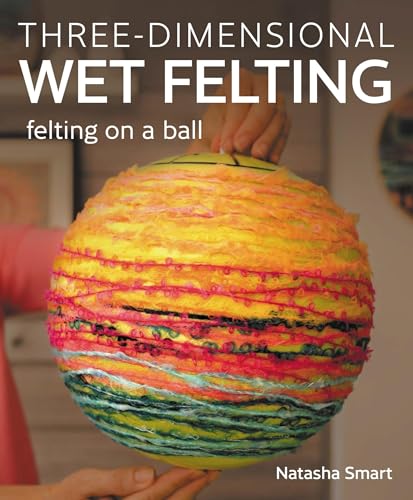 Natasha Smart - Three-dimensional Wet Felting : Felting on a Ball - Pa image 1
