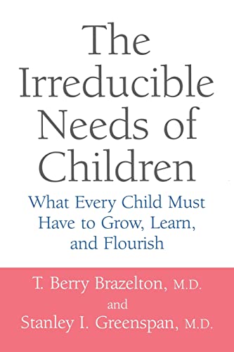 The Irreducible Needs of Children: What Every Child Must Have to Grow, Learn, and Flourish