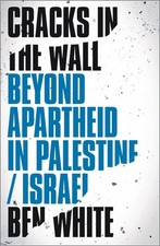 Ben White - Cracks in the Wall : Beyond Apartheid in Palestine/Israel image 1