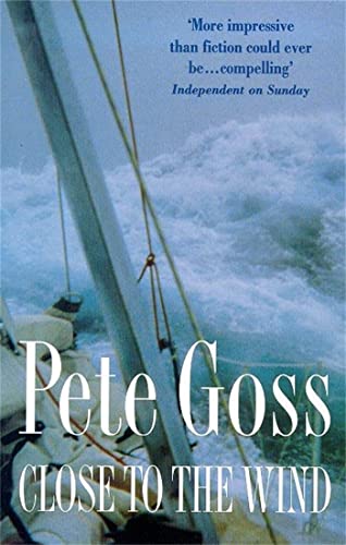 Pete Goss - Close to the Wind : An Extraordinary Story of Triumph Over image 1