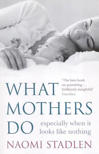 Naomi Stadlen - What Mothers Do : especially when it looks like nothin image 1