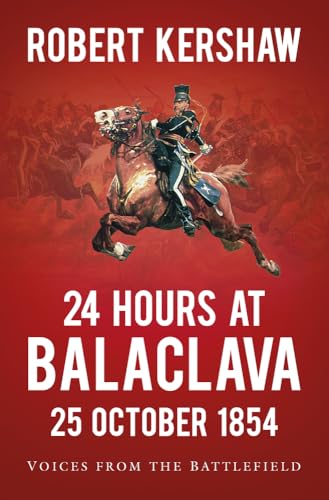 Robert Kershaw - 24 Hours at Balaclava : Voices from the Battlefield - image 1