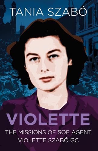 Tania Szabo - Violette : The Missions of SOE Agent Violette Szabo GC - image 1