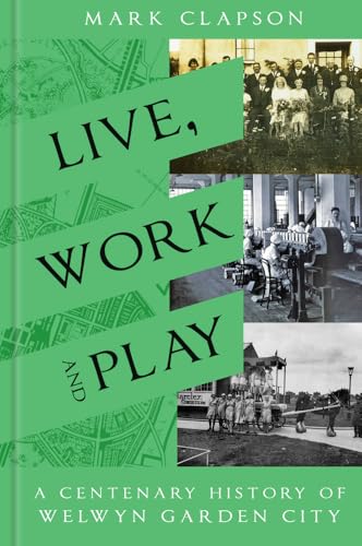 Mark Clapson - Live, Work and Play : A Centenary History of Welwyn Gar image 1