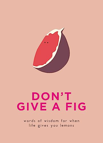 Don't Give A Fig : Words of wisdom for when life gives you lemons image 1