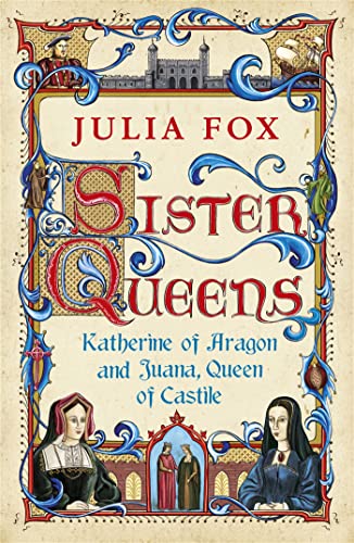 Julia Fox - Sister Queens : Katherine of Aragon and Juana Queen of Cas image 1