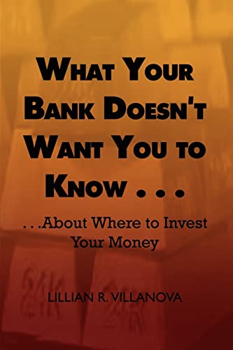 What Your Bank Doesn't Want You to Know . . .: . . .about Where to Invest Your Money