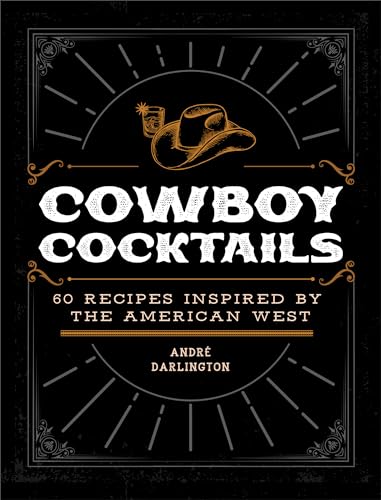 Andre Darlington - Cowboy Cocktails : 60 Recipes Inspired by the Ameri image 1