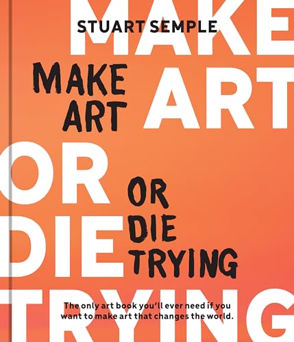 Stuart Semple - Make Art or Die Trying : The Only Art Book You’ll Ev image 1