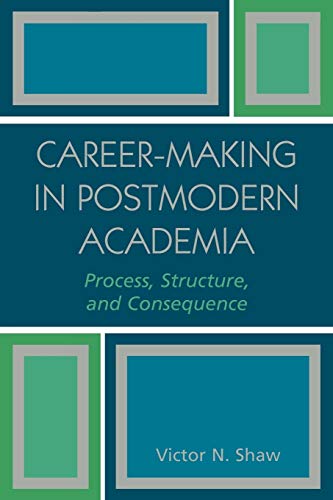 Career-Making in Postmodern Academia : Process, Structure, and Consequence