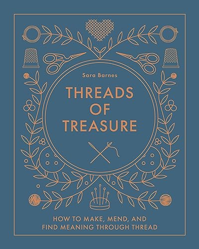 Sara Barnes - Threads of Treasure : How to Make, Mend, and Find Meanin