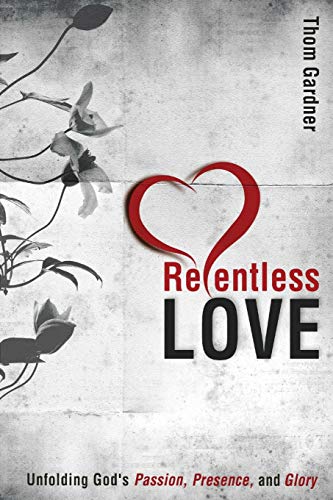 Relentless Love: Unfolding God's Passion, Presence, and Glory