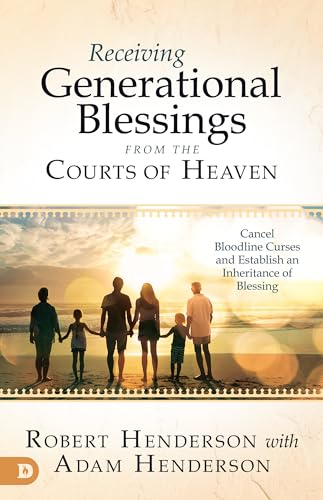 Receiving Generational Blessings from the Courts of Heaven: Access the Spiritual Inheritance for Your Family and Future