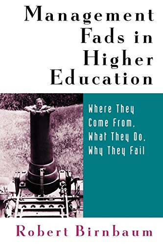 Management Fads in Higher Education: Where They Come From, What They Do, Why They Fail