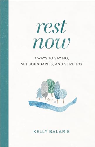 Kelly Balarie - Rest Now : 7 Ways to Say No, Set Boundaries, and Seize image 1