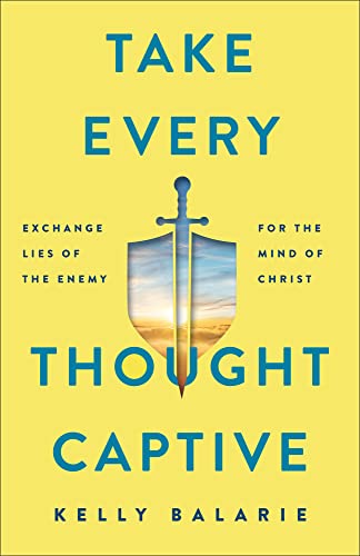 Kelly Balarie - Take Every Thought Captive - Exchange Lies of the Enem image 1