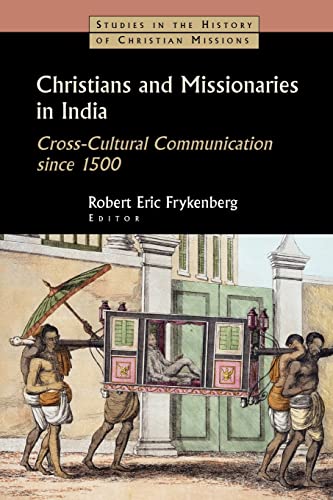 Christians and Missionaries in India: Cross-Cultural Communication Since 1500; With Special Reference to Caste, Conversion, and Colonialism