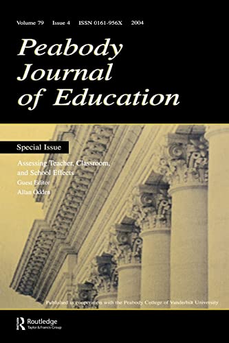 Assessing Teacher, Classroom, and School Effects : A Special Issue of the Peabody Journal of Education