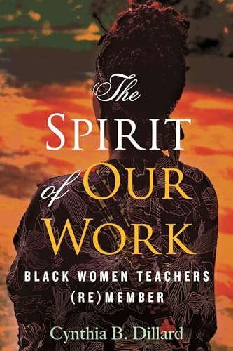 Cynthia Dillard - Spirit of Our Work : Black Women Teachers (Re)member image 1
