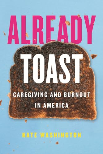 Kate Washington - Already Toast : Caregiving and Burnout in America - image 1