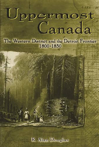 Uppermost Canada: The Western District and the Detroit Frontier, 1800-1850