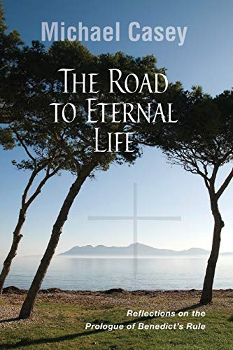 Road to Eternal Life: Reflections on the Prologue of Benedict's Rule