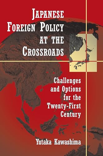 Japanese Foreign Policy at the Crossroads : Challenges and Options for the Twenty-First Century