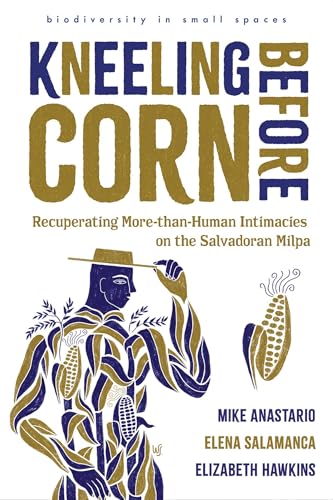 Elizabeth Hawkins - Kneeling Before Corn : Recuperating More-than-Huma image 1
