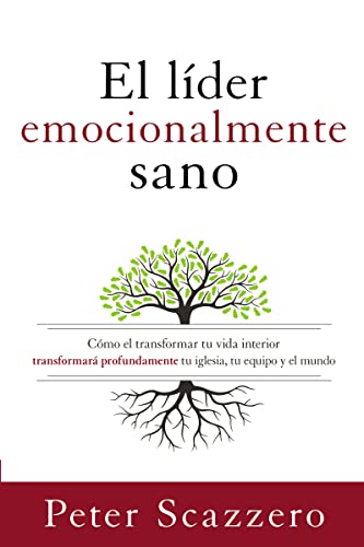 El l?der emocionalmente sano: C?mo transformar tu vida interior transformar? profundamente tu iglesia, tu equipo y el mundo