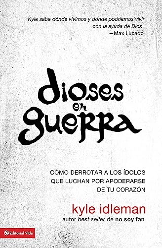 Dioses En Guerra: Como Derrotar a Los Idolos Que Combaten Por Apoderarse de Tu Corazon