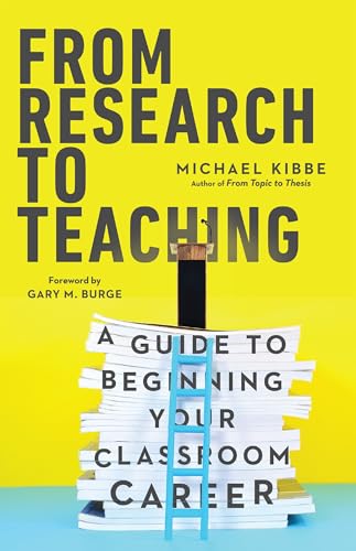 From Research to Teaching: A Guide to Beginning Your Classroom Career