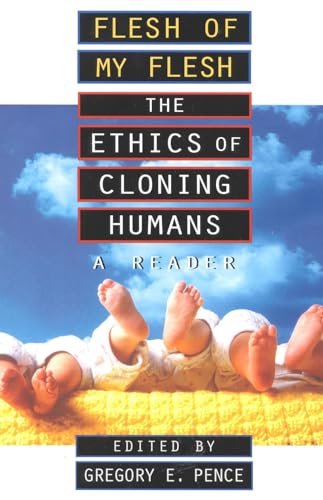 Flesh of My Flesh : The Ethics of Cloning Humans A Reader