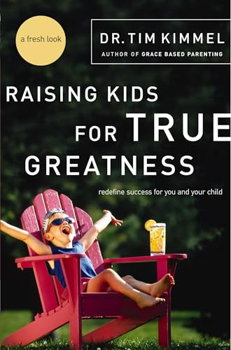 Raising Kids for True Greatness: Redefine Success for You and Your Child