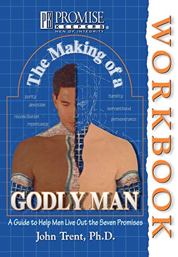 The Making of a Godly Man: A Guide to Help Men Live Out the Seven Promises