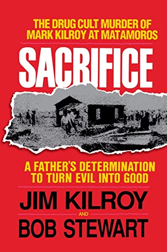 Sacrifice: The Tragic Cult Murder of Mark Kilroy in Matamoros: A Father's Determination to Turn Evil Into Good