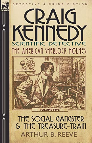 Craig Kennedy-Scientific Detective: Volume 5-The Social Gangster & the Treasure-Train