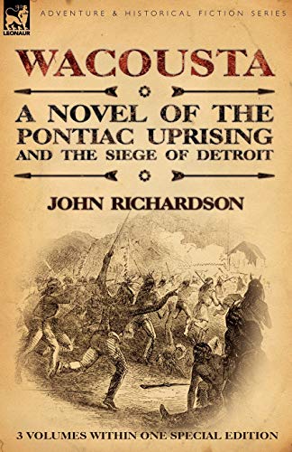 Wacousta: A Novel of the Pontiac Uprising & the Siege of Detroit-3 Volumes Within One Special Edition