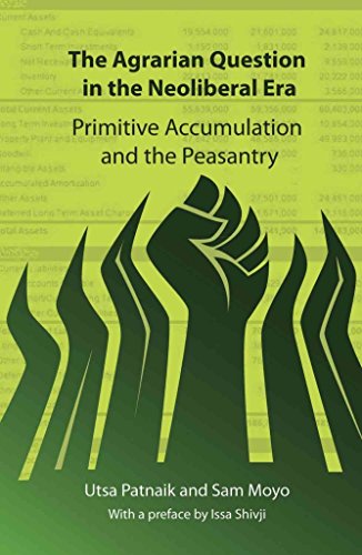 The Agrarian Question in the Neoliberal Era: Primitive Accumulation and the Peasantry