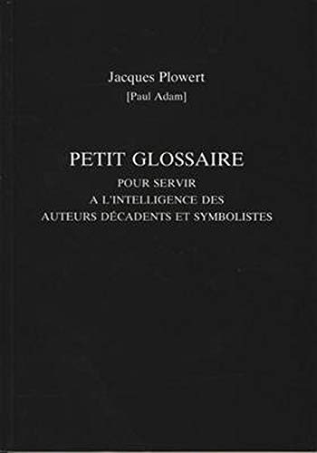 Petit Glossaire Pour Servir A L'Intelligence Des Auteurs Decadents Et Symbolistes