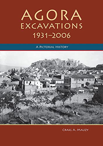Craig A. Mauzy - Agora Excavations, 1931-2006 : A Pictorial History - image 1