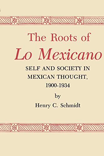 The Roots of Lo Mexicano: Self and Society in Mexican Thought, 1900-1934