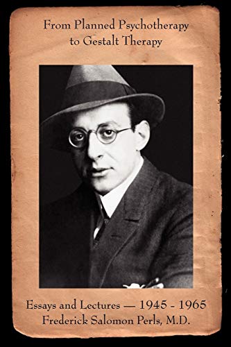 From Planned Psychotherapy to Gestalt Therapy: Essays and Lectures - 1945 to 1965  Frederick Salomon Perls, M.D.