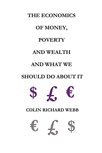 The Economics of Money, Poverty and Wealth and What We Should Do about It - First Ideas Edition