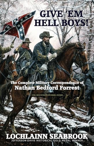 Give 'Em Hell Boys!: The Complete Military Correspondence of Nathan Bedford Forrest