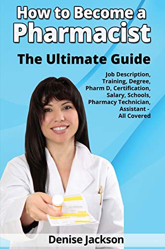 How to Become a Pharmacist The Ultimate Guide Job Description, Training, Degree, Pharm D, Certification, Salary, Schools, Pharmacy Tech, Technician, A