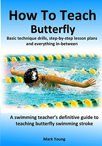 How To Teach Butterfly: Basic technique drills, step-by-step lesson plans and everything in-between. A swimming teacher's definitive guide to teaching