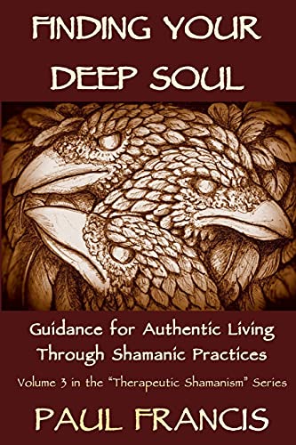 Finding Your Deep Soul: Guidance for Authentic Living Through Shamanic Practices