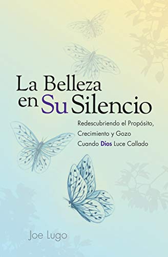 La Belleza en Su Silencio: Redescubriendo el Prop?sito, Crecimiento y Gozo Cuando Dios Luce Callado