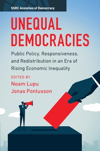 Unequal Democracies : Public Policy, Responsiveness, and Redistribution in an Era of Rising Economic Inequality