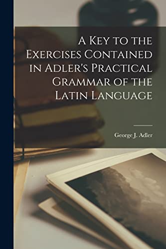 A Key to the Exercises Contained in Adler's Practical Grammar of the Latin Language